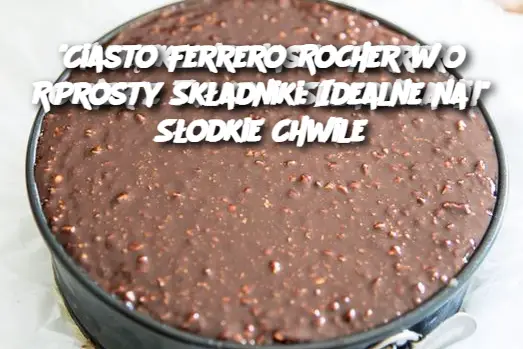 Ciasto Ferrero Rocher w 3 Prosty Składniki: Idealne na Słodkie Chwile