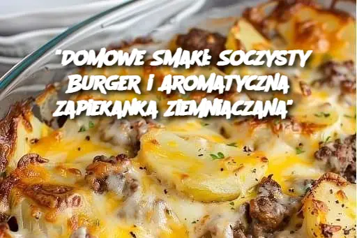 "Domowe Smaki: Soczysty Burger i Aromatyczna Zapiekanka Ziemniaczana"