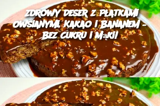 Zdrowy Deser z Płatkami Owsianymi, Kakao i Bananem – Bez Cukru i Mąki!