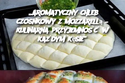 „Aromatyczny chleb czosnkowy z mozzarellą – kulinarna przyjemność w każdym kęsie”