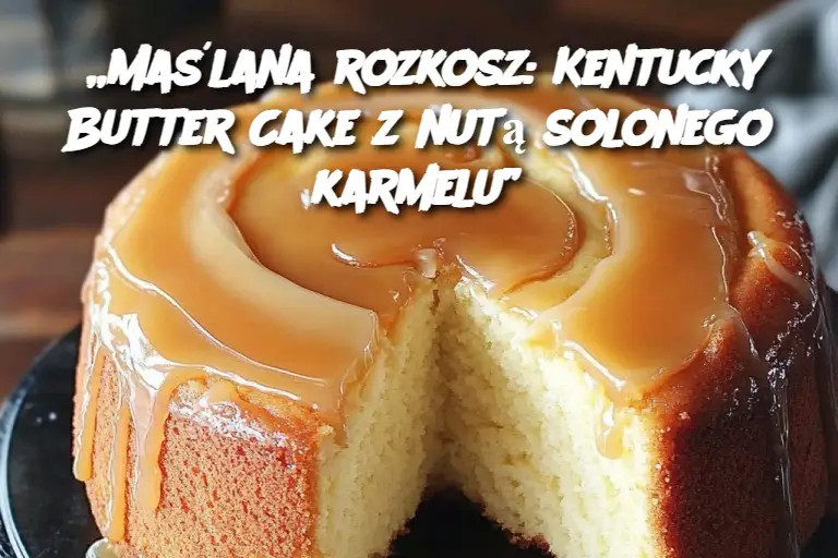 „Maślana rozkosz: Kentucky Butter Cake z nutą solonego karmelu”