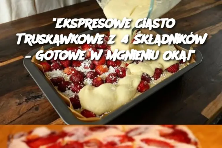 "Ekspresowe Ciasto Truskawkowe z 4 Składników – Gotowe w Mgnieniu Oka!"