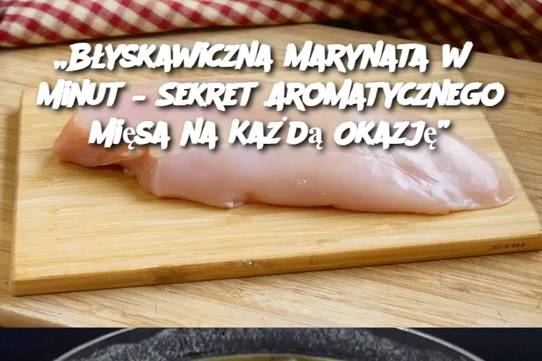 „Błyskawiczna Marynata w 5 Minut – Sekret Aromatycznego Mięsa na Każdą Okazję”