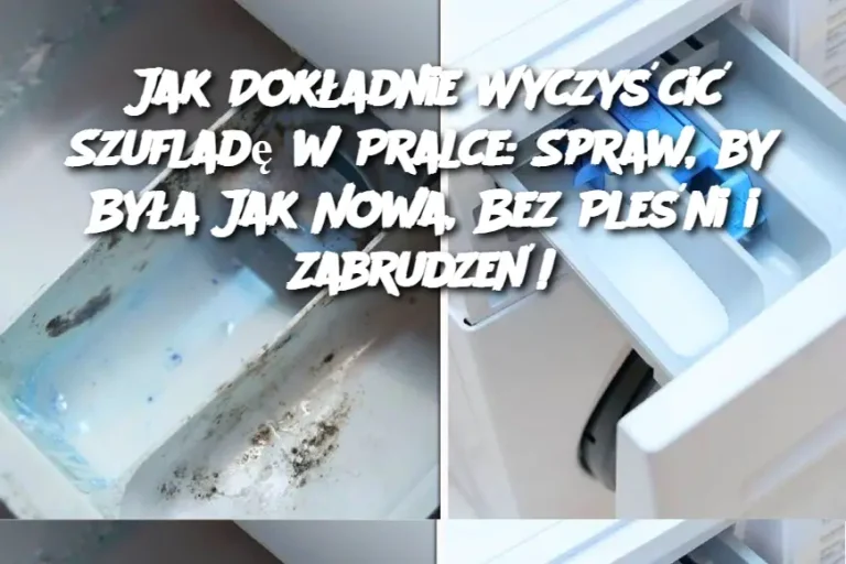 Jak Dokładnie Wyczyścić Szufladę w Pralce: Spraw, by Była Jak Nowa, Bez Pleśni i Zabrudzeń!