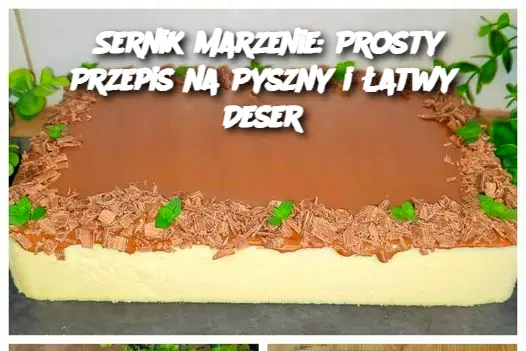 Sernik Marzenie: Prosty Przepis na Pyszny i Łatwy Deser