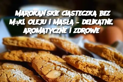 Marokańskie ciasteczka bez mąki, oleju i masła – delikatne, aromatyczne i zdrowe