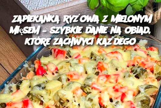 Zapiekanka ryżowa z mielonym mięsem – szybkie danie na obiad, które zachwyci każdego