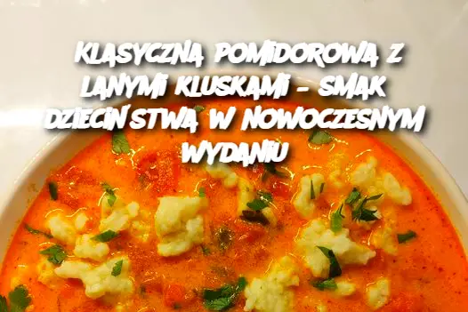 Klasyczna pomidorowa z lanymi kluskami – smak dzieciństwa w nowoczesnym wydaniu