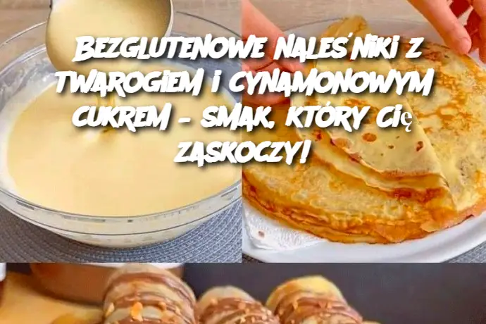 Bezglutenowe naleśniki z twarogiem i cynamonowym cukrem – smak, który Cię zaskoczy!