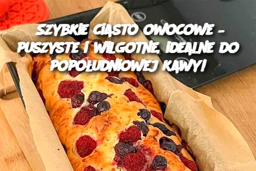 Szybkie ciasto owocowe – puszyste i wilgotne, idealne do popołudniowej kawy!