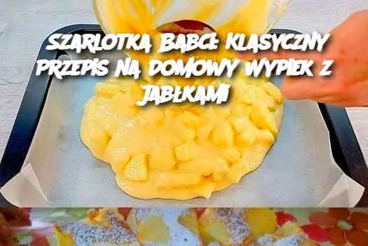 Szarlotka Babci: Klasyczny Przepis na Domowy Wypiek z Jabłkami