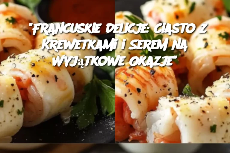 "Francuskie Delicje: Ciasto z Krewetkami i Serem na Wyjątkowe Okazje"