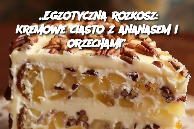 „Egzotyczna rozkosz: Kremowe ciasto z ananasem i orzechami”