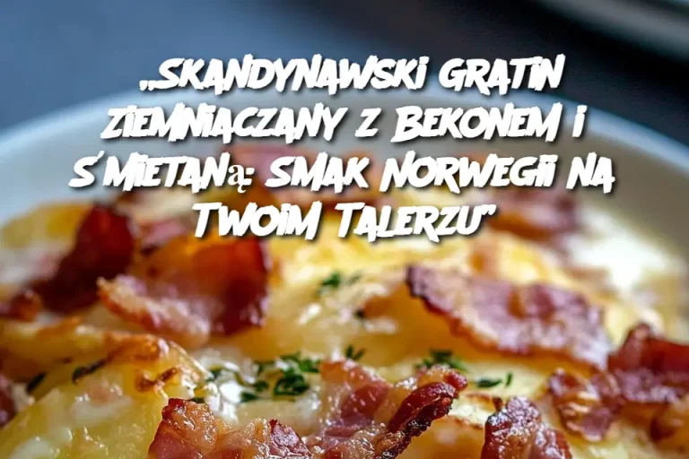 „Skandynawski Gratin Ziemniaczany z Bekonem i Śmietaną: Smak Norwegii na Twoim Talerzu”