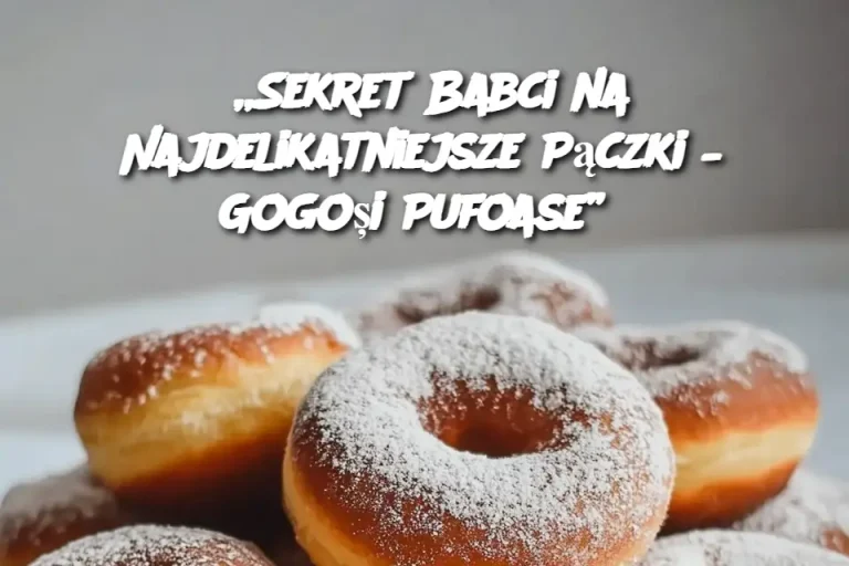 „Sekret Babci na Najdelikatniejsze Pączki – Gogoși Pufoase”