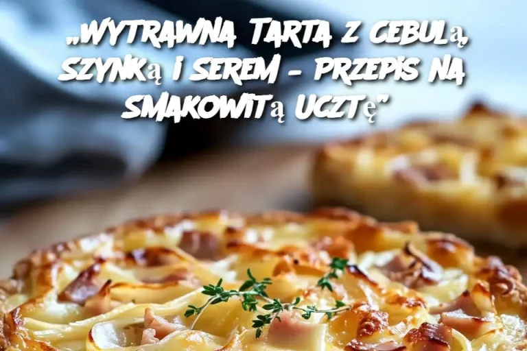 „Wytrawna Tarta z Cebulą, Szynką i Serem – Przepis na Smakowitą Ucztę”