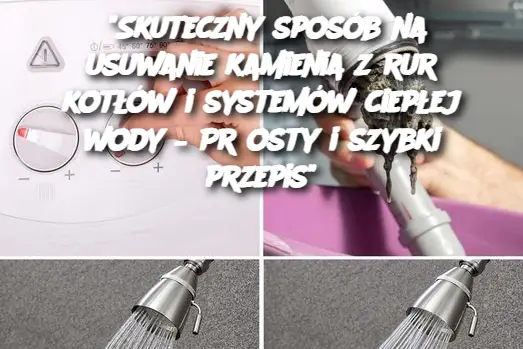 "Skuteczny sposób na usuwanie kamienia z rur kotłów i systemów ciepłej wody – Prosty i szybki przepis"