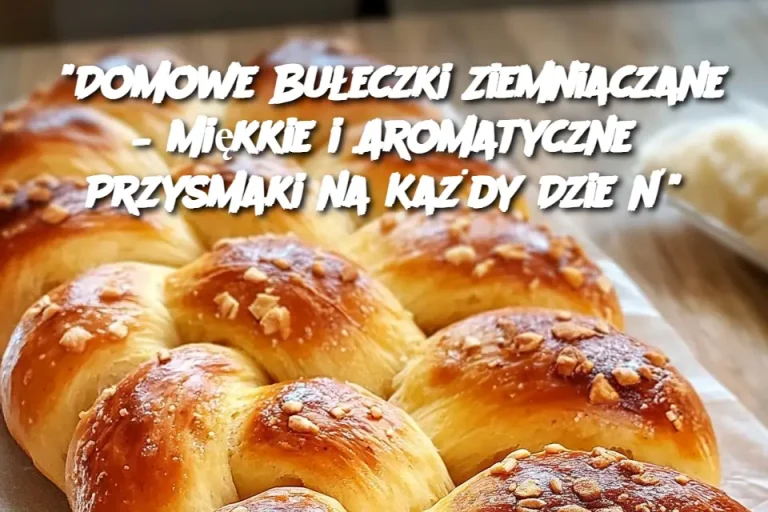 "Domowe Bułeczki Ziemniaczane – Miękkie i Aromatyczne Przysmaki na Każdy Dzień"