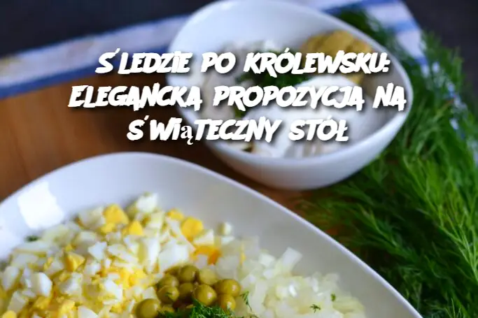 Śledzie po królewsku: Elegancka propozycja na świąteczny stół