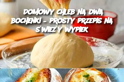 Domowy chleb na dwa bochenki – prosty przepis na świeży wypiek