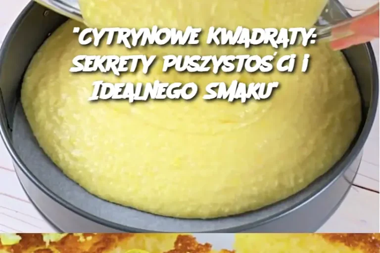 "Cytrynowe Kwadraty: Sekrety Puszystości i Idealnego Smaku"