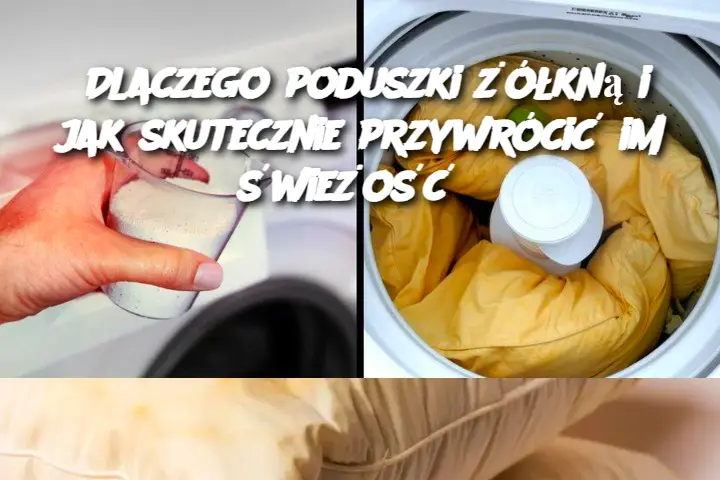 Dlaczego poduszki żółkną i jak skutecznie przywrócić im świeżość?