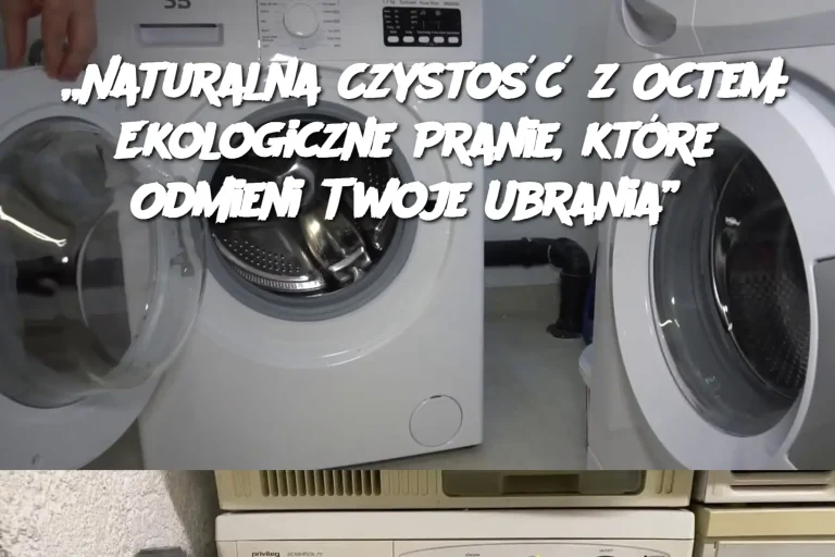 „Naturalna Czystość z Octem: Ekologiczne Pranie, które Odmieni Twoje Ubrania”