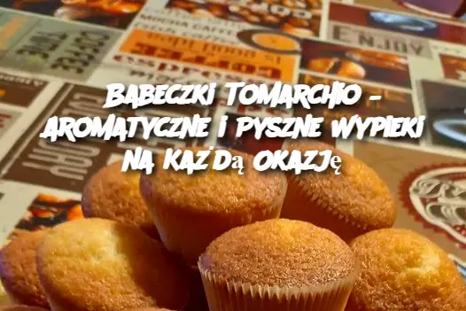 Babeczki Tomarchio – Aromatyczne i Pyszne Wypieki na Każdą Okazję