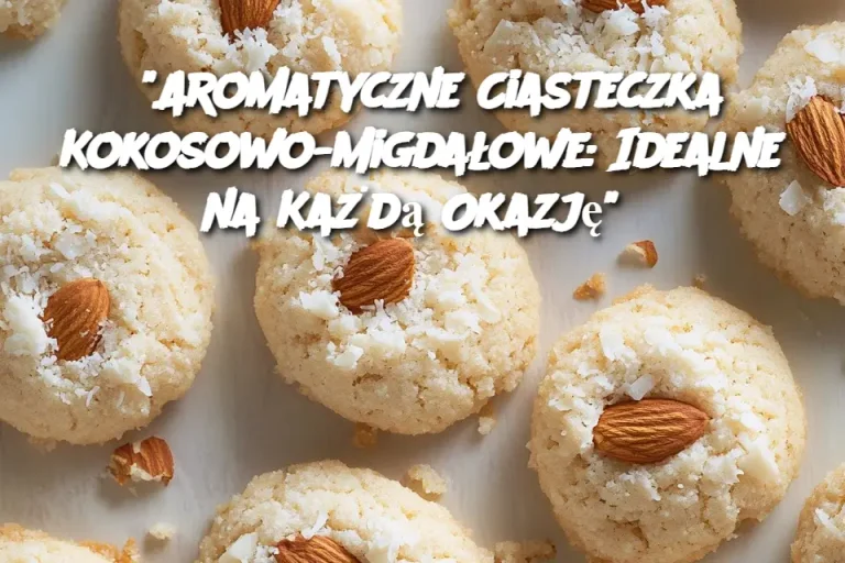 "Aromatyczne Ciasteczka Kokosowo-Migdałowe: Idealne na Każdą Okazję"