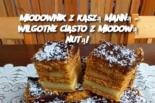 Miodownik z kaszą manną – wilgotne ciasto z miodową nutą!