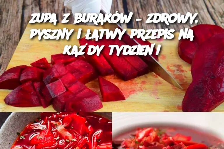 Zupa z buraków – zdrowy, pyszny i łatwy przepis na każdy tydzień!