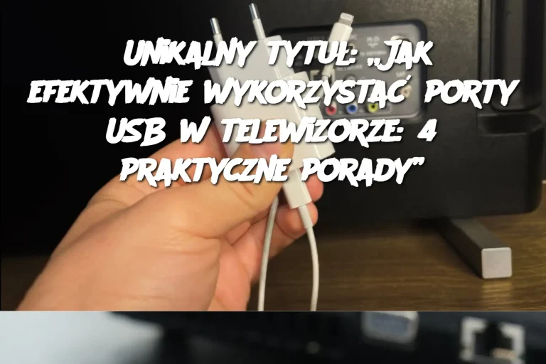 Unikalny tytuł: „Jak efektywnie wykorzystać porty USB w telewizorze: 4 praktyczne porady”