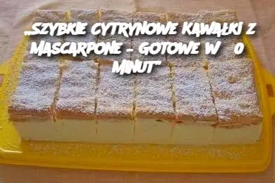 „Szybkie Cytrynowe Kawałki z Mascarpone – Gotowe w 30 Minut”