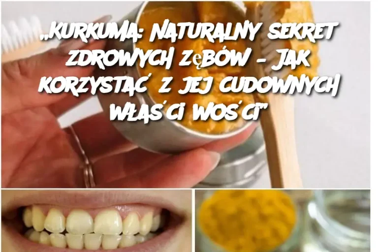 „Kurkuma: Naturalny sekret zdrowych zębów – Jak korzystać z jej cudownych właściwości”