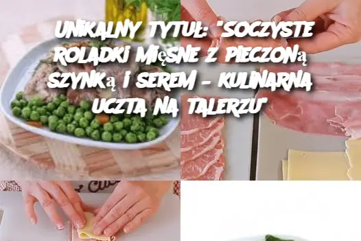 Unikalny tytuł: "Soczyste roladki mięsne z pieczoną szynką i serem – kulinarna uczta na talerzu"