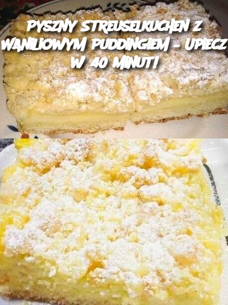 Pyszny Streuselkuchen z Waniliowym Puddingiem – Upiecz w 40 Minut!