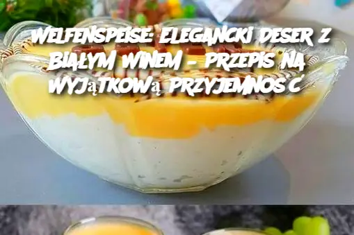 Welfenspeise: Elegancki Deser z Białym Winem – Przepis na Wyjątkową Przyjemność