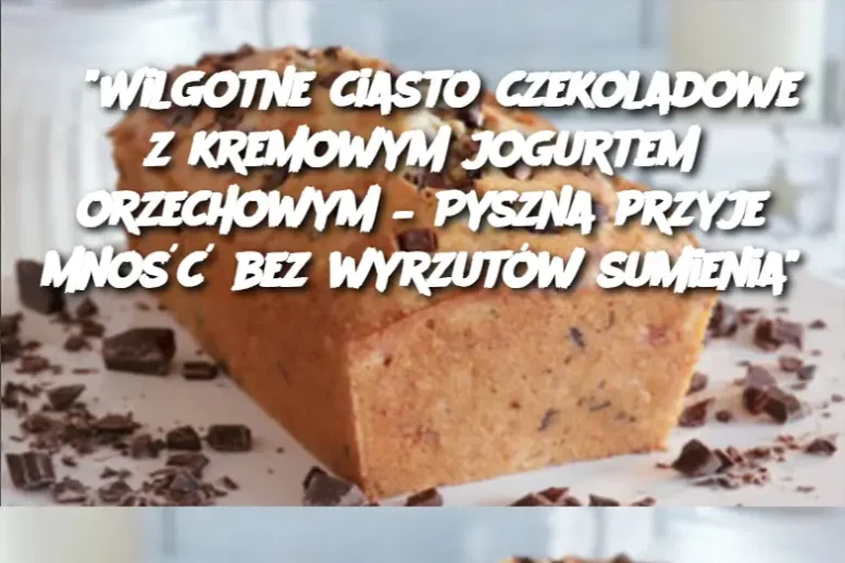 "Wilgotne ciasto czekoladowe z kremowym jogurtem orzechowym – Pyszna przyjemność bez wyrzutów sumienia"