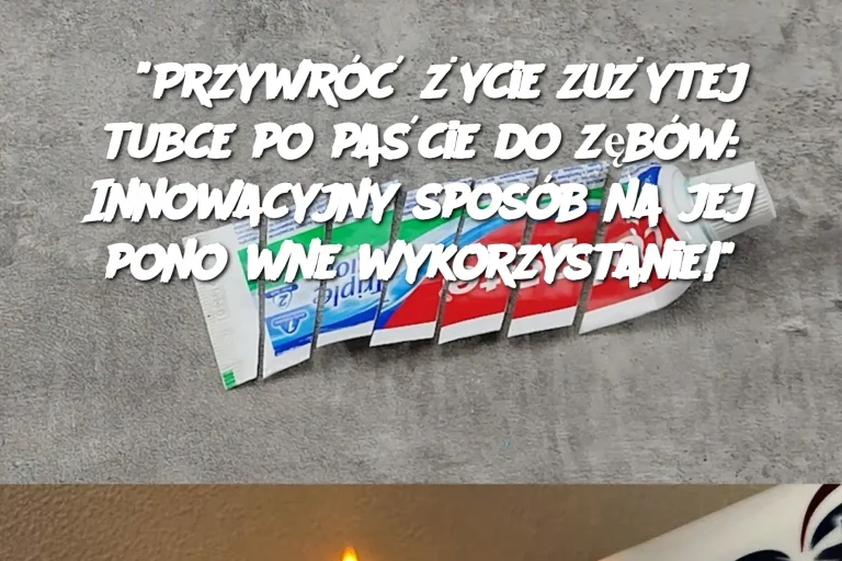 "Przywróć życie zużytej tubce po paście do zębów: Innowacyjny sposób na jej ponowne wykorzystanie!"