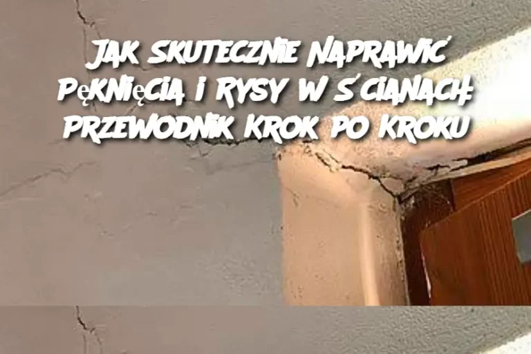 Jak Skutecznie Naprawić Pęknięcia i Rysy w Ścianach: Przewodnik Krok po Kroku