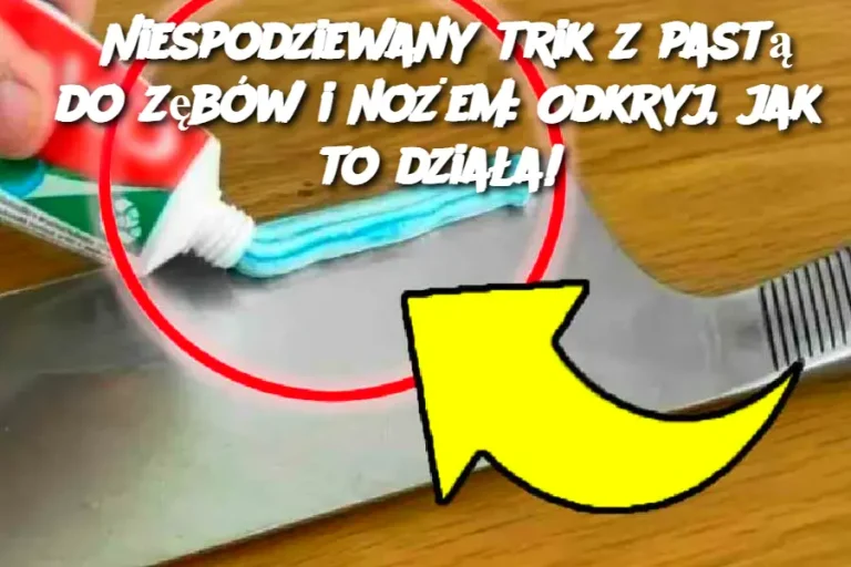 Niespodziewany trik z pastą do zębów i nożem: Odkryj, jak to działa!