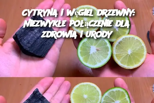 Cytryna i węgiel drzewny: Niezwykłe połączenie dla zdrowia i urody