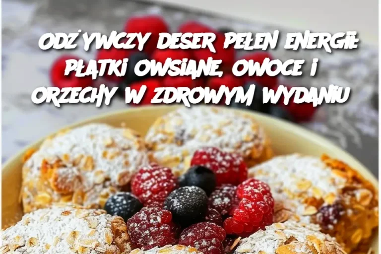 Odżywczy deser pełen energii: płatki owsiane, owoce i orzechy w zdrowym wydaniu