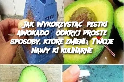 Jak wykorzystać pestki awokado? Odkryj proste sposoby, które zmienią Twoje nawyki kulinarne