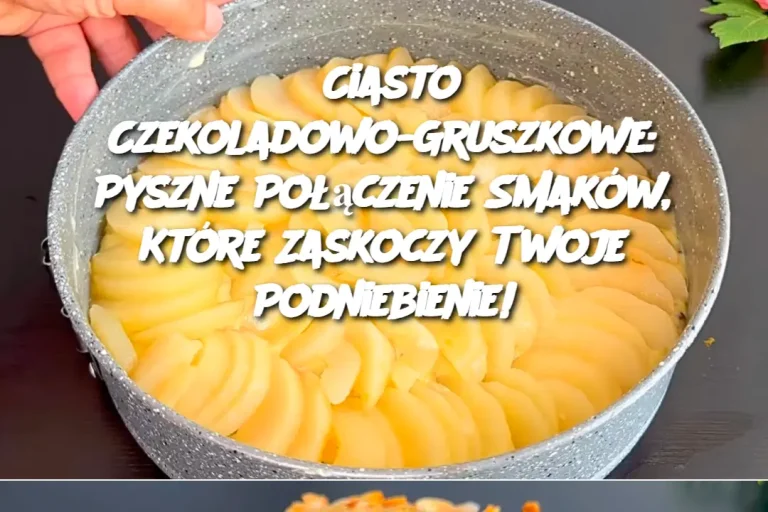 Ciasto Czekoladowo-Gruszkowe: Pyszne Połączenie Smaków, Które Zaskoczy Twoje Podniebienie!