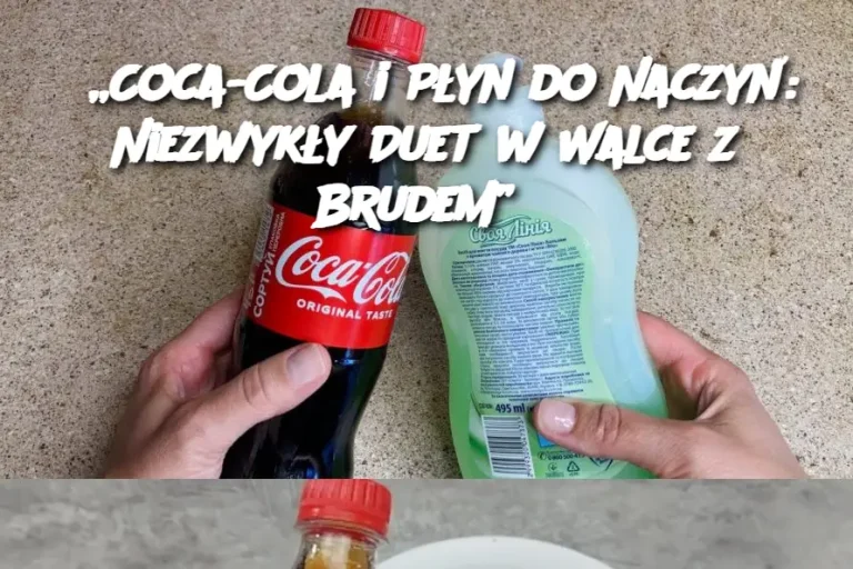 „Coca-Cola i Płyn do Naczyń: Niezwykły Duet w Walce z Brudem”