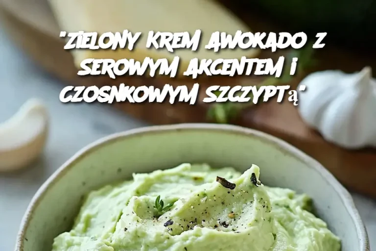 "Zielony Krem Awokado z Serowym Akcentem i Czosnkowym Szczyptą"