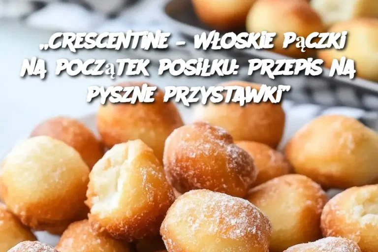 „Crescentine – Włoskie pączki na początek posiłku: Przepis na pyszne przystawki”