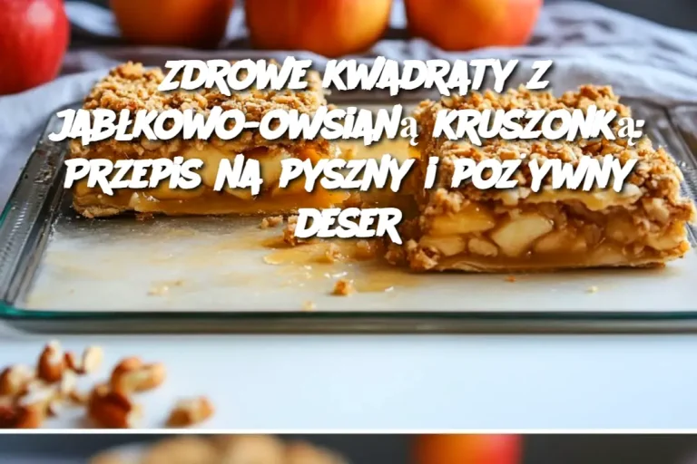 Zdrowe kwadraty z jabłkowo-owsianą kruszonką: Przepis na pyszny i pożywny deser