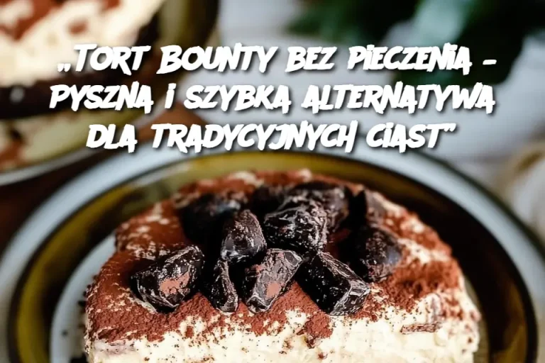 „Tort Bounty bez pieczenia – Pyszna i szybka alternatywa dla tradycyjnych ciast”